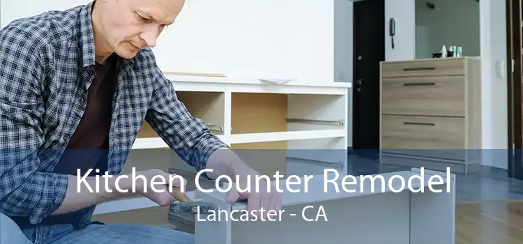 Kitchen Counter Remodel Lancaster - CA